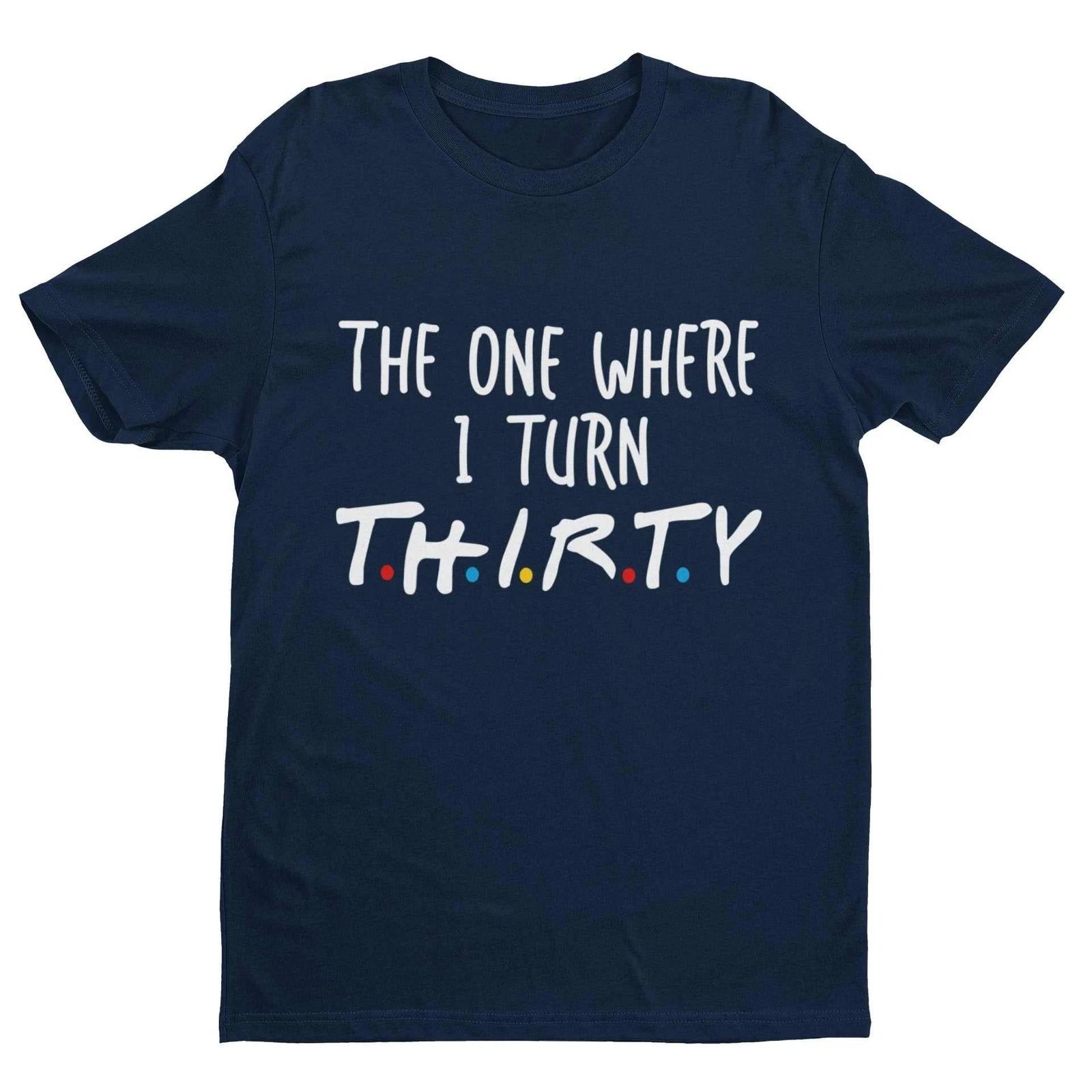 Funny 30th Birthday T Shirt The One Where I Turn Thirty Friends Font Gift Idea 3XL