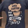 With Coffee My Idea Is Always Good Shirt | Funny Coffee Lover Tee | Caffeine Quote T-Shirt | Coffee Graphic Top for Daily Wear