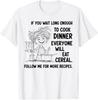 If You Wait Long Enough To Cook Dinner Everyone Will Eat T-Shirt