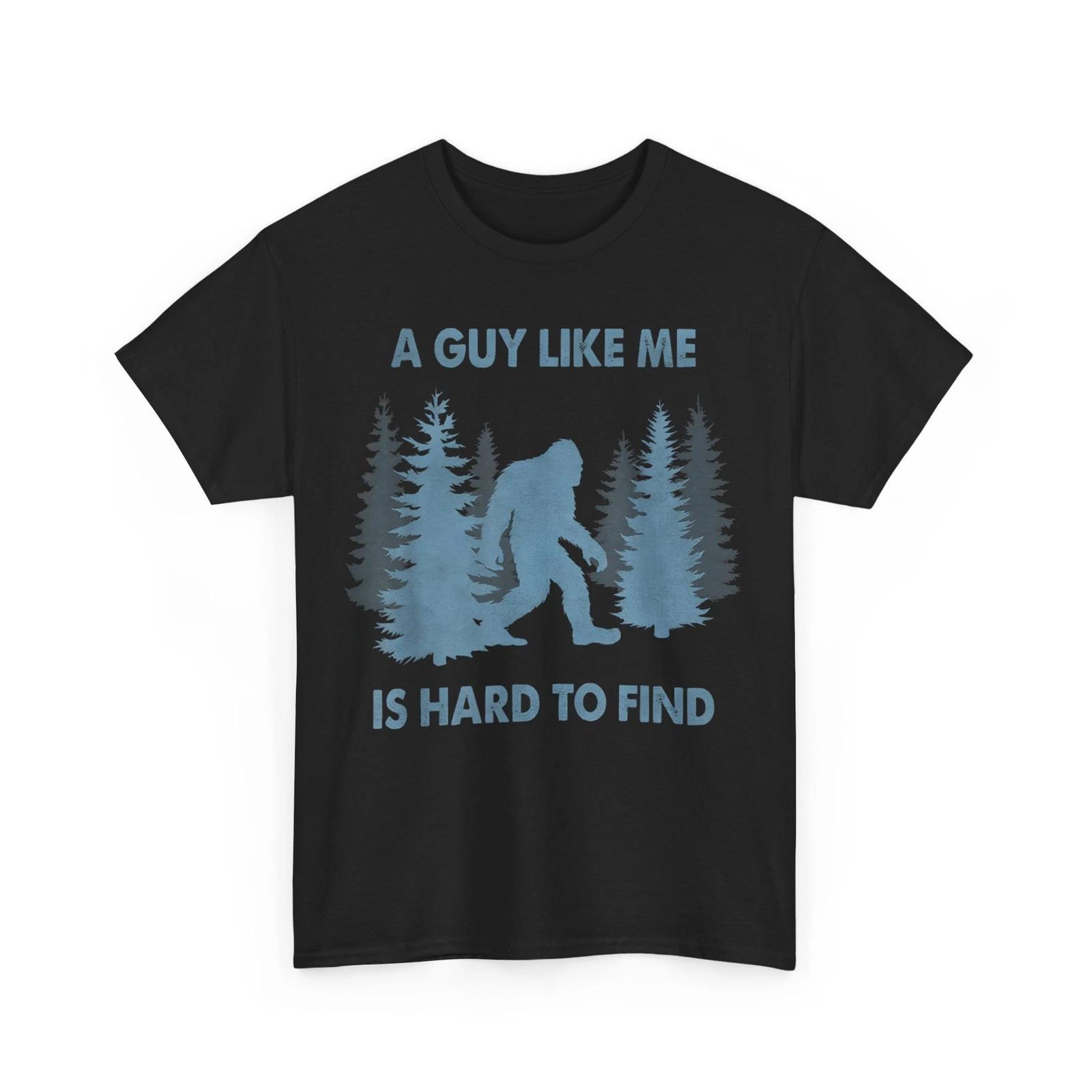 Sasquatch Shirt, Bigfoot A Guy Like Me Is Hard To Forest Find Women Men Shirt S