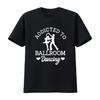 Addicted To Ballroom Dancing T Shirt Dancers Lovers Partner Dances Design DancesporT Vintage Washed Top For Everyday Wear