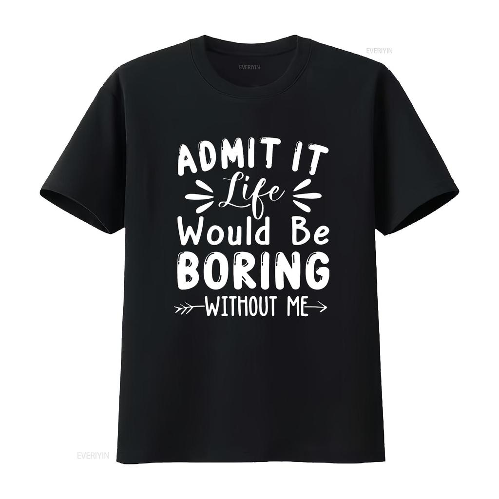 Admit It Life Would Be Boring Without Me Funny Saying T Shirt vintage Washed fashion Versatile Slightly graphic streetwear