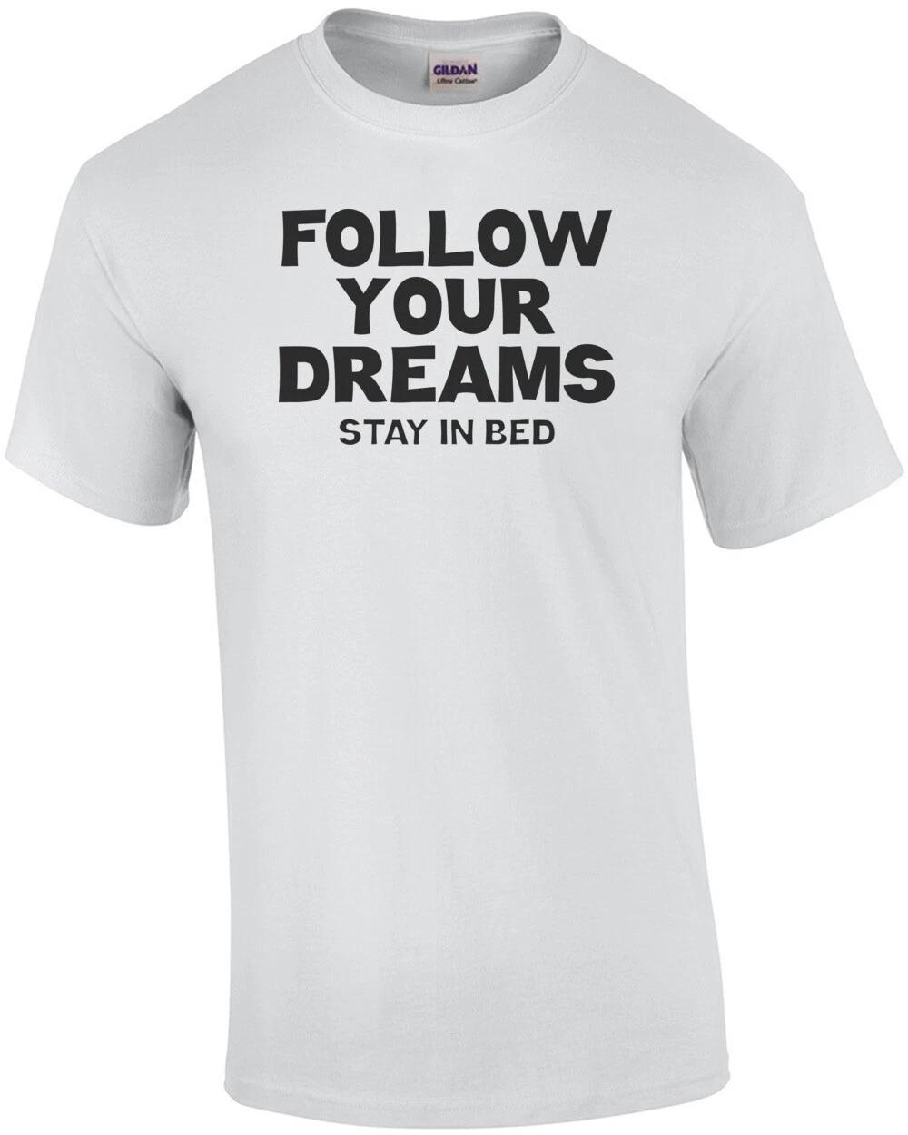 Follow Your Dreams Stay In Bed T-Shirt S