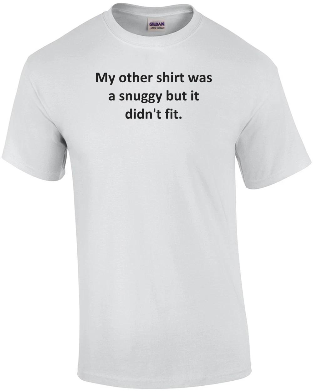 

My other shirt was a snuggy but it didn t fit. Shirt 2XL