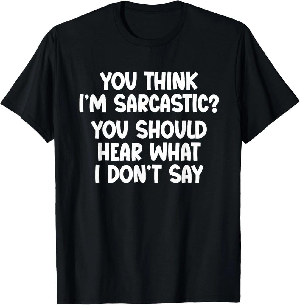 You Think I_m Sarcastic_ You Should Hear What I Don_t Say T- Shirt