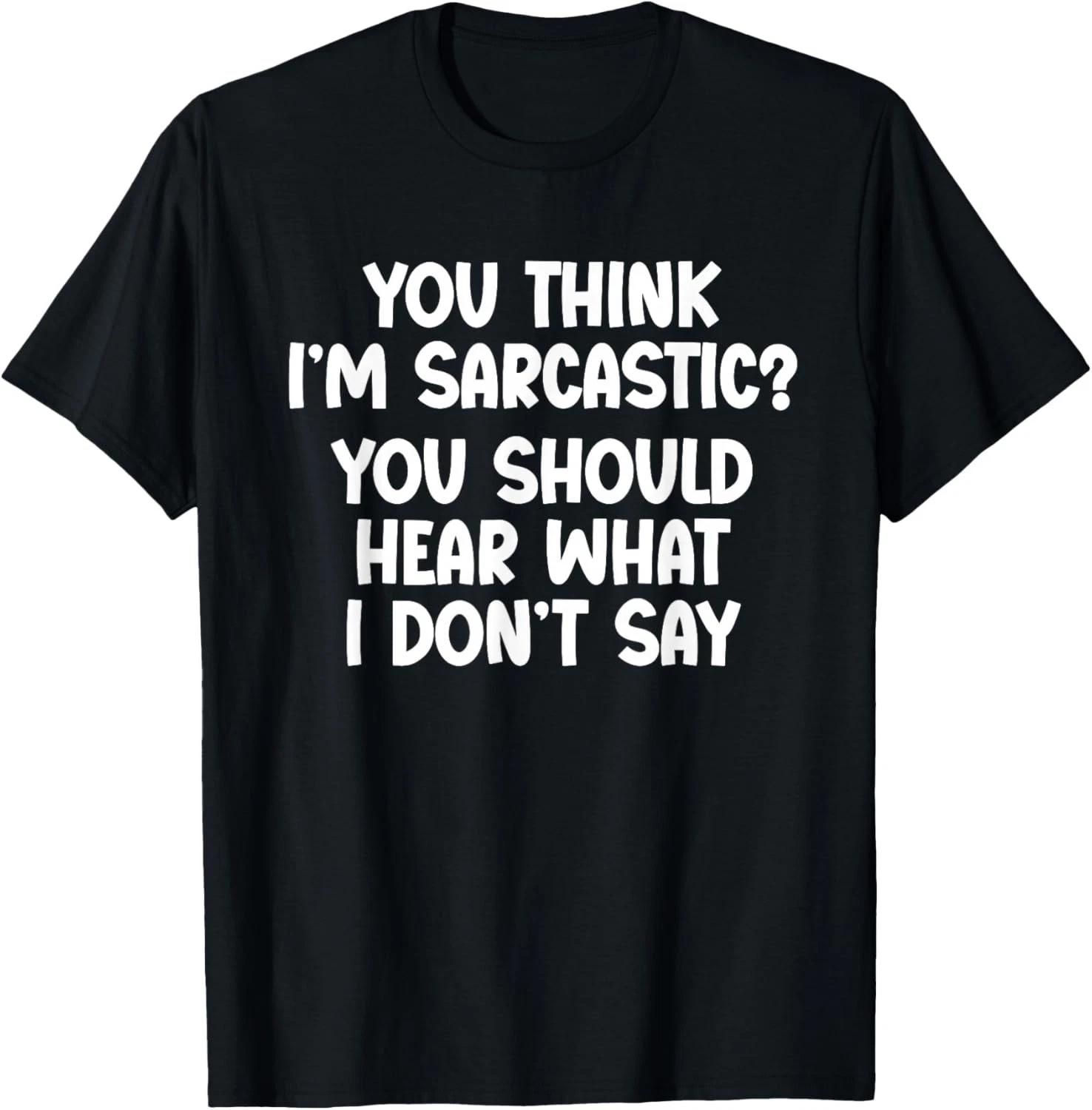 You Think I_m Sarcastic_ You Should Hear What I Don_t Say T- Shirt L