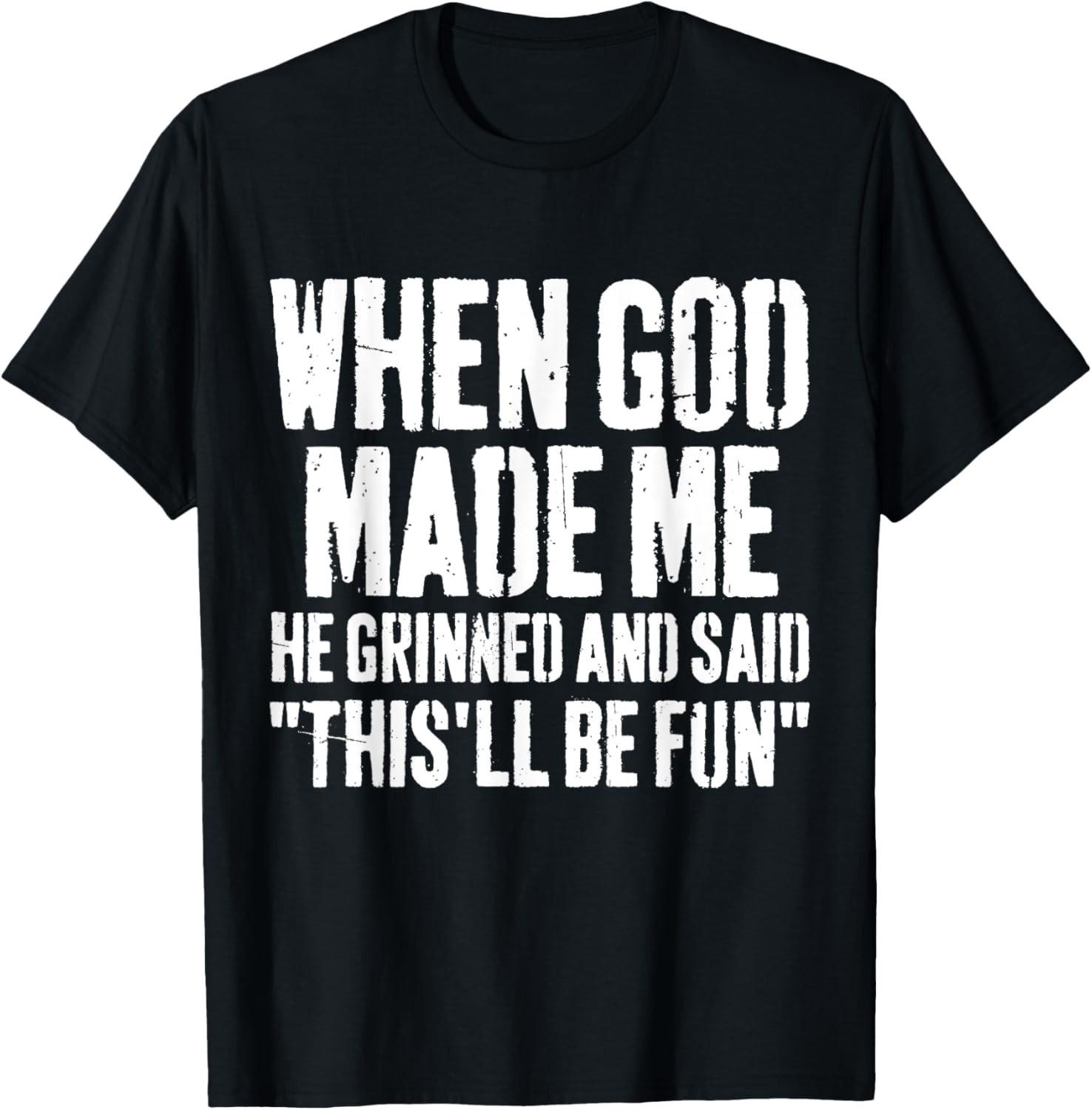 When God Made Me He Grinned and Said This Will Be Fun Funny unisex T-Shirt Mens Womens Tees Top S
