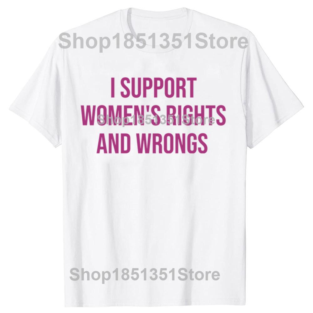 I Support Womens Rights and Wrongs Funny Meme T Shirts Men Women Casual Fashion Short Sleeve Tshirt 100 Cotton Oversized Tees