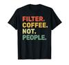 Filter Coffee Not People - Espresso Barista Cafe Coffeelover T-Shirt