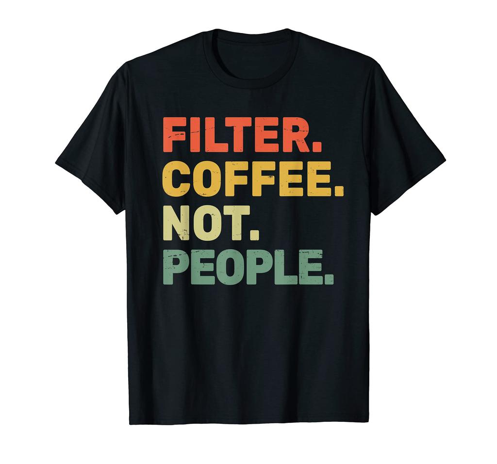 Filter Coffee Not People - Espresso Barista Cafe Coffeelover T-Shirt