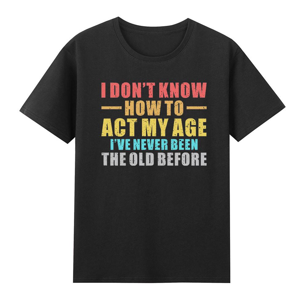 I Dont Know How To Act My Age Old People TShirt S