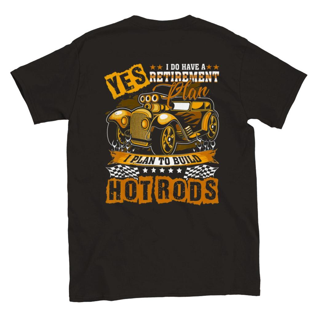 Yes I do have a RetireUnisext Plan I Plan to Build Hot Rods T shirt