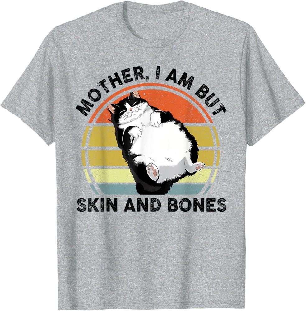 

Funny Cat Mother I Am But Skin and Bones Cat Mom TShirt Unisex T-Shirt S