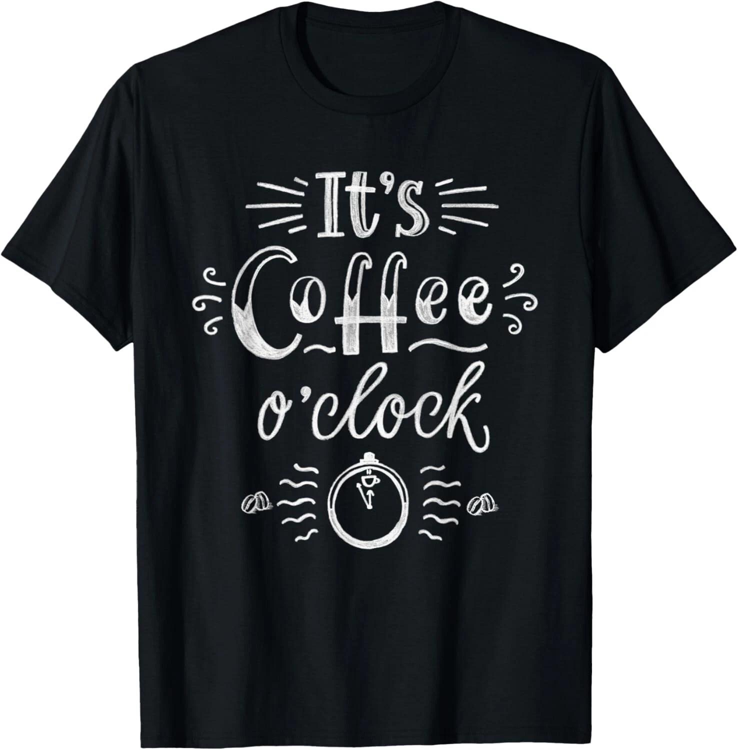 It_s Coffee o_clock T Shirt Funny Coffee Shirt Happiness T- Shirt XL