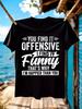 Sarcastic Humor Quote "You Find It Offensive I Find It Funny" Bold Print Casual Tee T-shirt