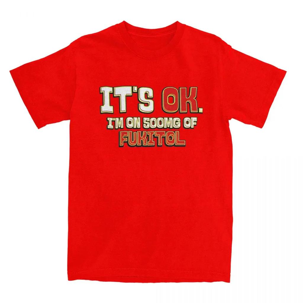 It's Ok I'm On 500mg Of Fukitol for Men Women T Shirt Funny Humor Sarcasm Apparel Novelty Tees T-Shirt  Gift Idea Clothes