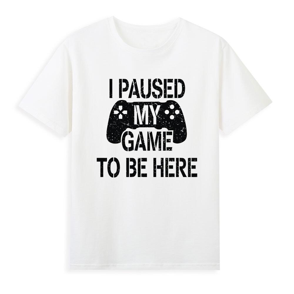 I Paused My Game To Be Here Video Game Gaming Gamer Tshirt S