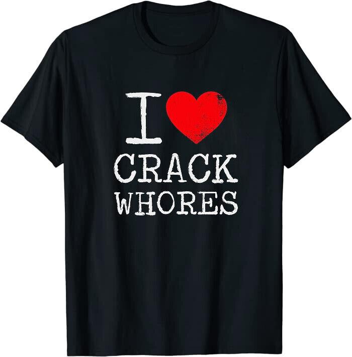 I Love Crack Whores Gift Classic Tee T-Shirt Size M-3XL Made In USA Unisex T-Shirt M