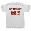 Funny My Mommy Says Im Special T Shirt Summer Style Graphic Cotton Streetwear Short Sleeve Birthday Gifts Tshirt Mens Clothing