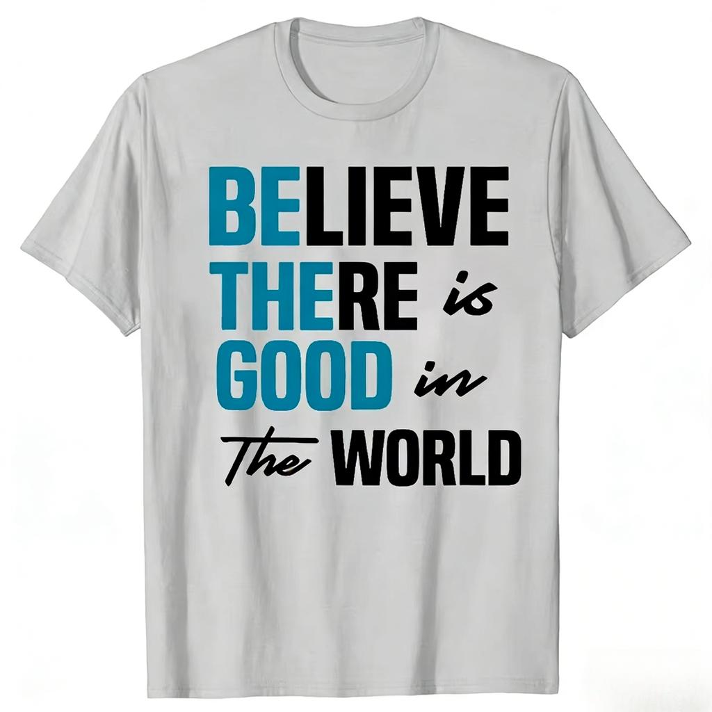 Funny Be The Good Believe Humanity Kindness In The World Tshirts Men Casual Tshirt 100 Cotton Loose Oversized T Shirt Summer