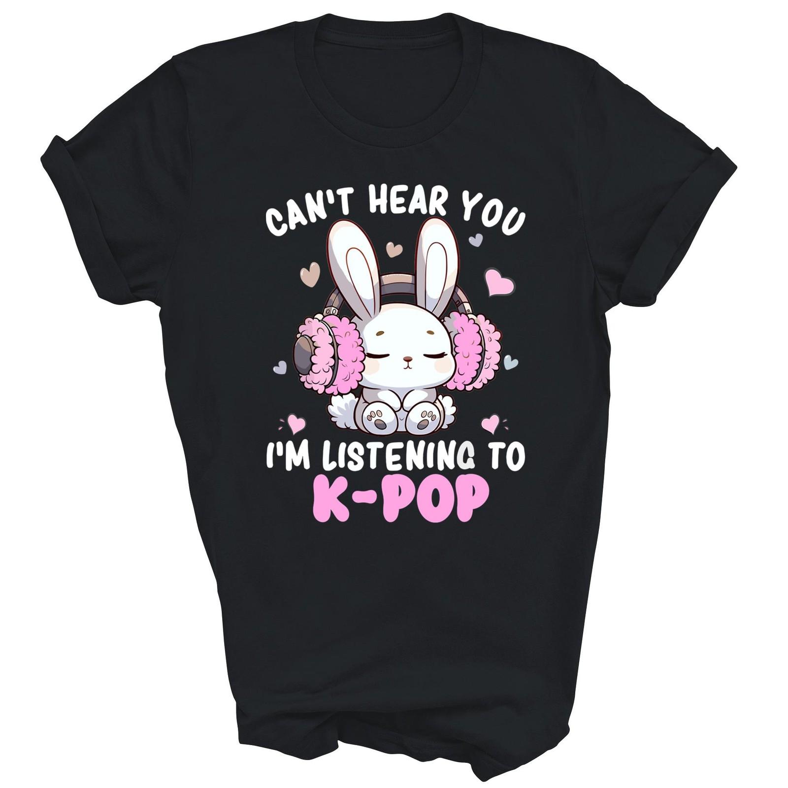 Cant Hear You Im Listening K Pop Lover Unisex Shirt Gift XL