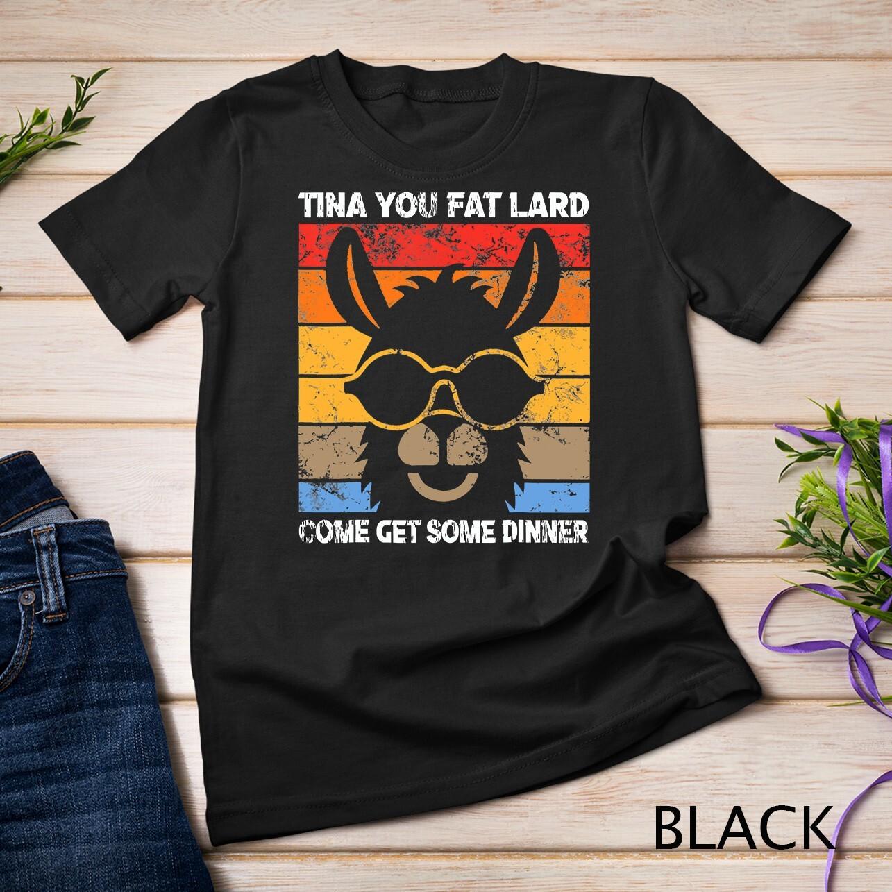 Funny Llama Saying Tina You Fat Lard Alpaca Unisex T-Shirt Mens Womens Tees Top 2XL