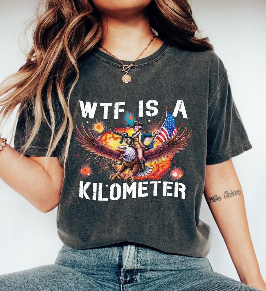 WTF Is A Kilometer T-shirt, Funny 4th Of July Shirt, Independence Day Gift Unisex T-Shirt S