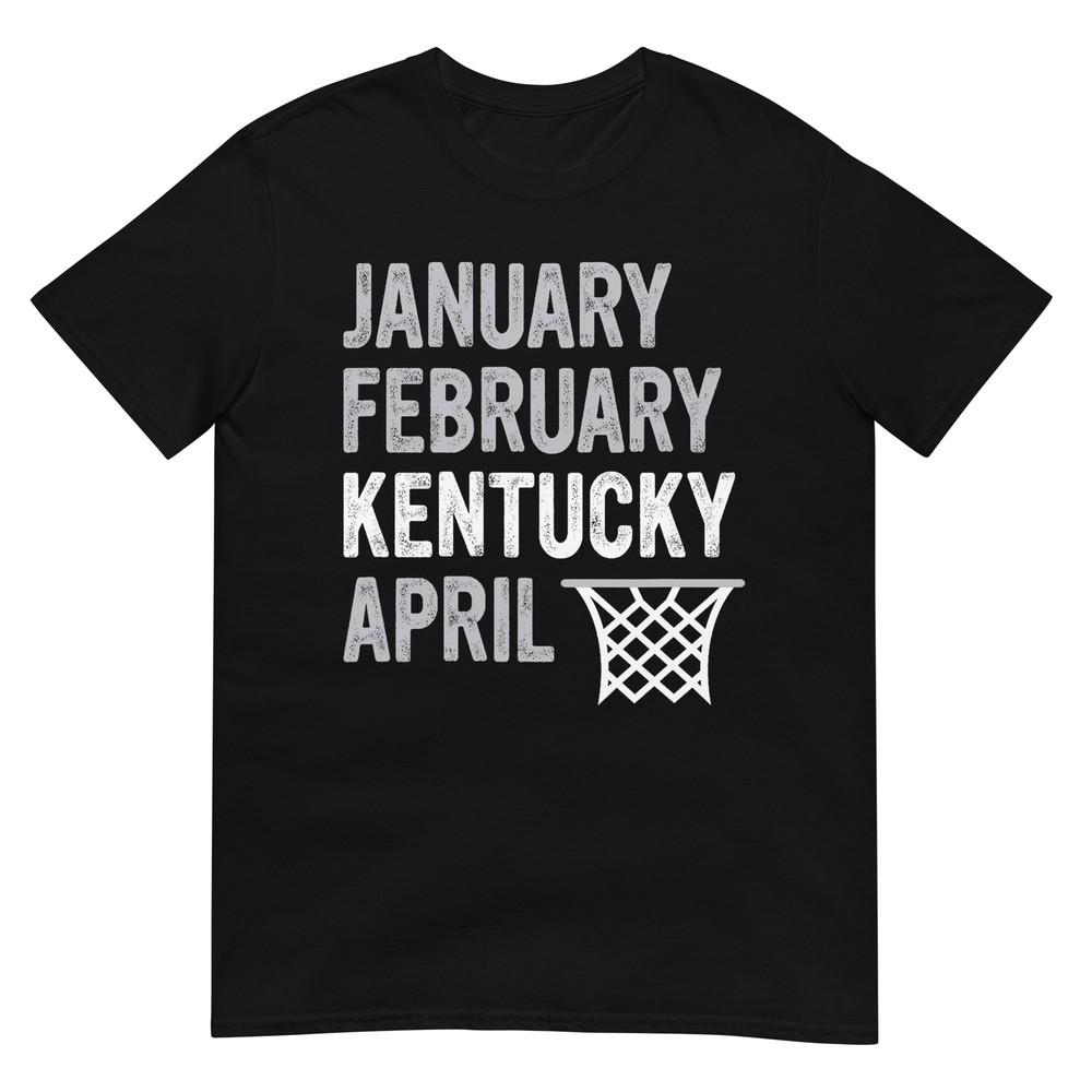 Basketball Fan - January February Kentucky April T-Shirt 4XL