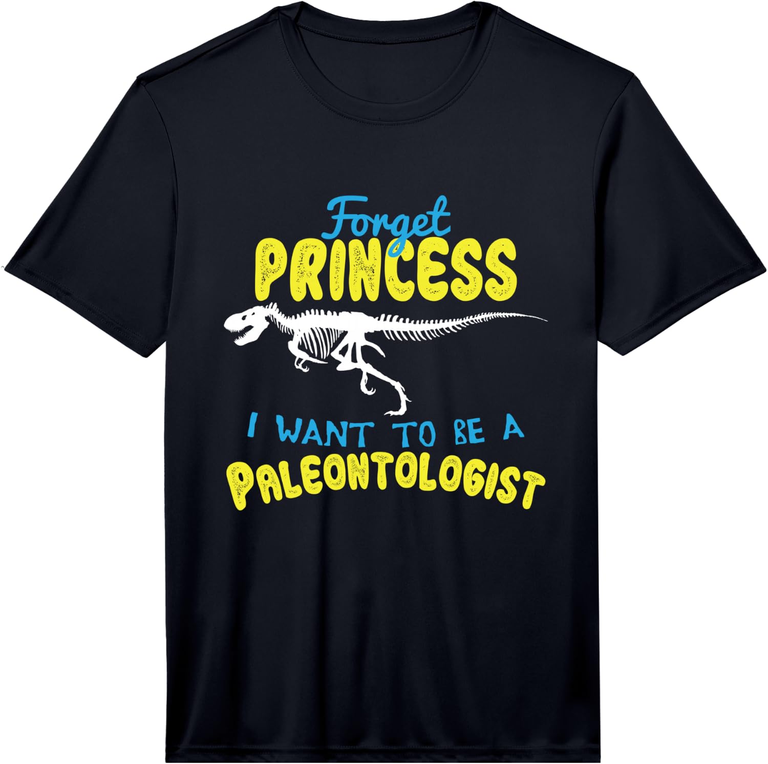 Princess? I Want to Become a Paleontologist. Fun Performance Unisex T-Shirt XXL