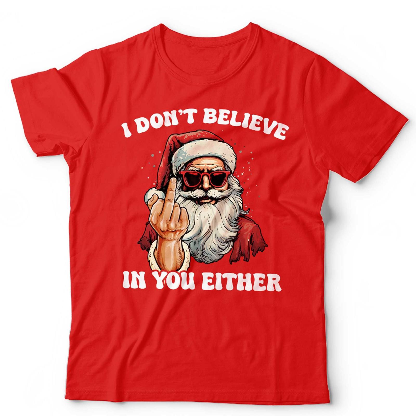 Christmas I Don t Believe In You Either T Shirt Mens Womens Tees Top Unisex Funny Festive Adult Santa 2XL
