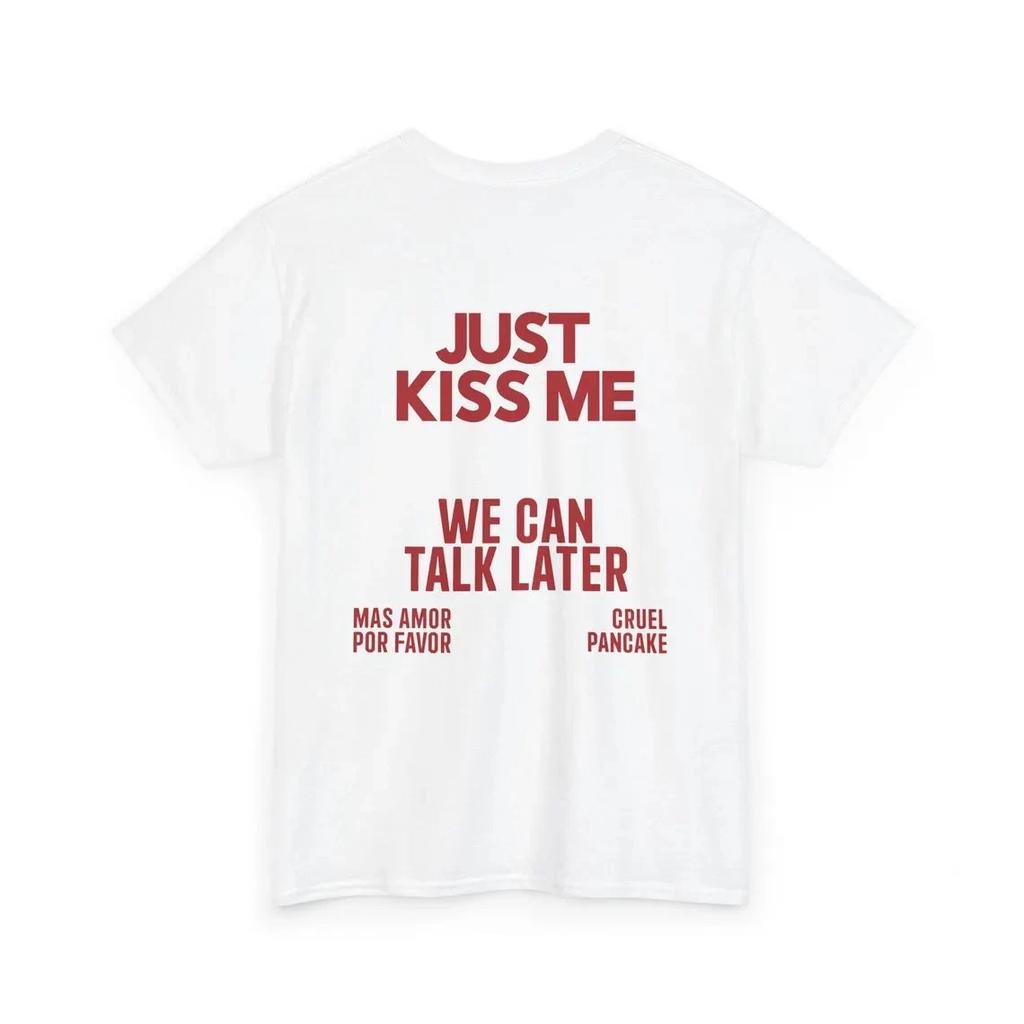 JUST KISS ME Shirt, We Can Talk Later, Mas Amor Por Favor, Cruel Pancake Unisex
