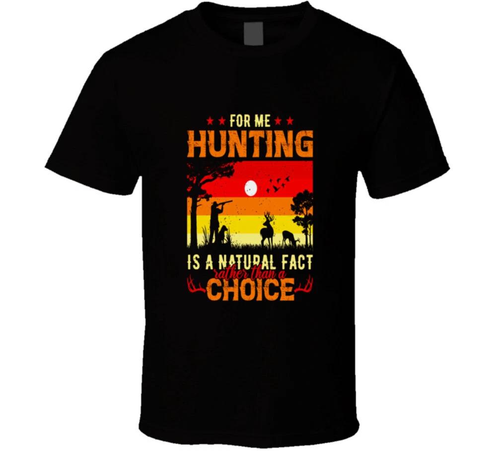 

For Me Hunting Is A Natural Fact Rather Than A Choice Funny Hunter Gift T Shirt L