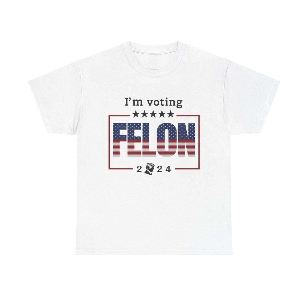 I m Voting For The Convicted Felon Trump 2024 T shirt Unisex Heavy Cotton USA Unisex T-Shirt XXXXL