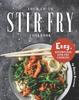 The Your Go-To Stir Fry Cookbook : Easy, Effortless Stir Fry Cooking Book