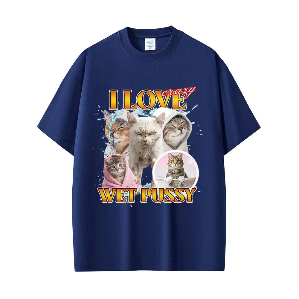Funny I Love Ciazy Wet Pussy Cat Meme cotton men's shirt O-Neck oversized Short Sleeved Women's Y2k Harajuku graphics Tshirt
