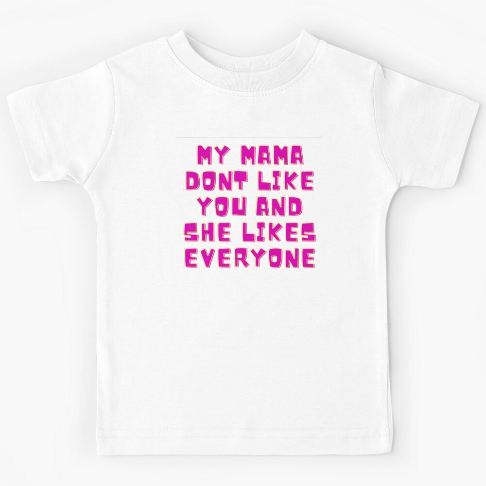 my mama don_t like you and she likes everyone Kids T-Shirt 120