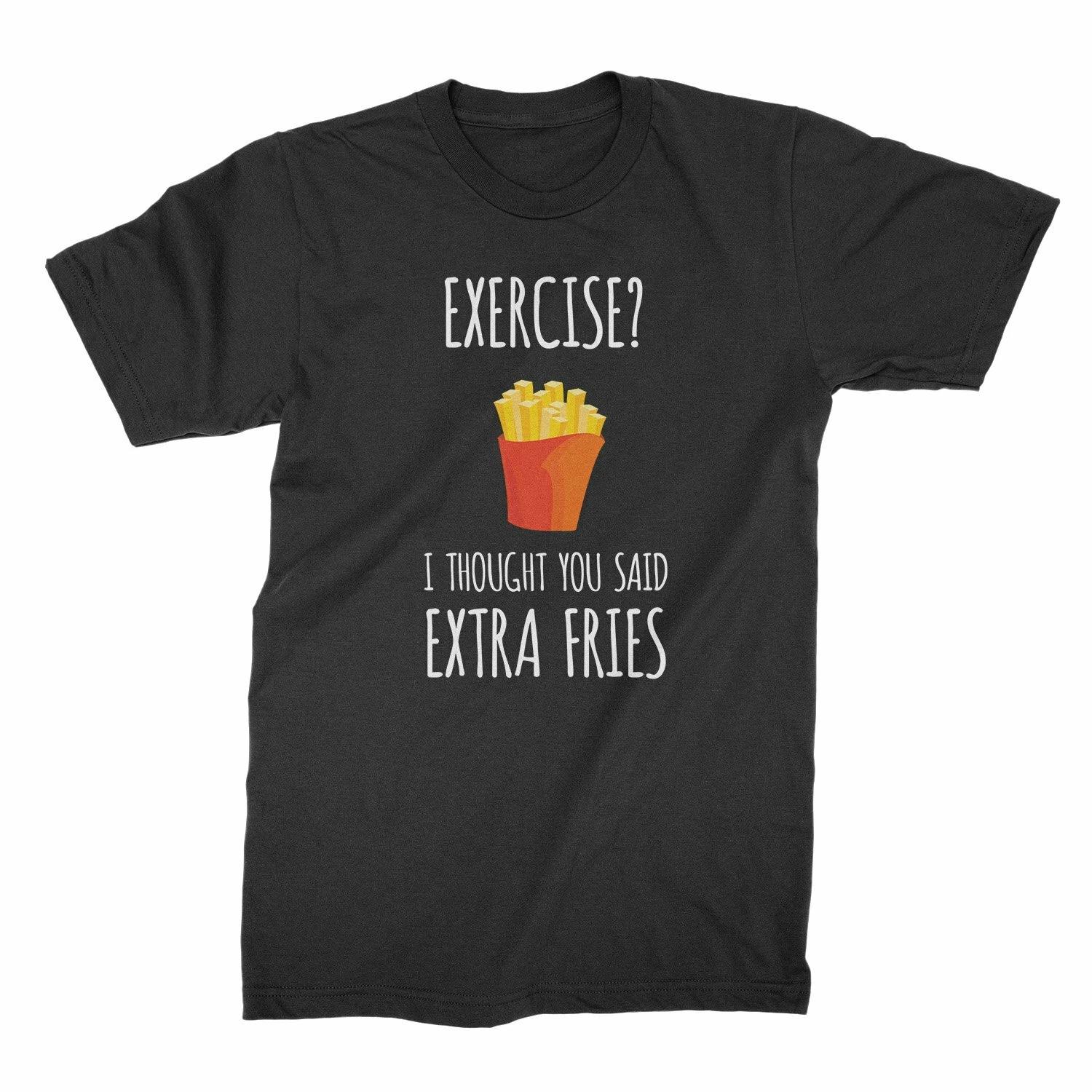 Exercise Extra Fries Shirt Exercise I Thought You Said Extra Fries Shirt S