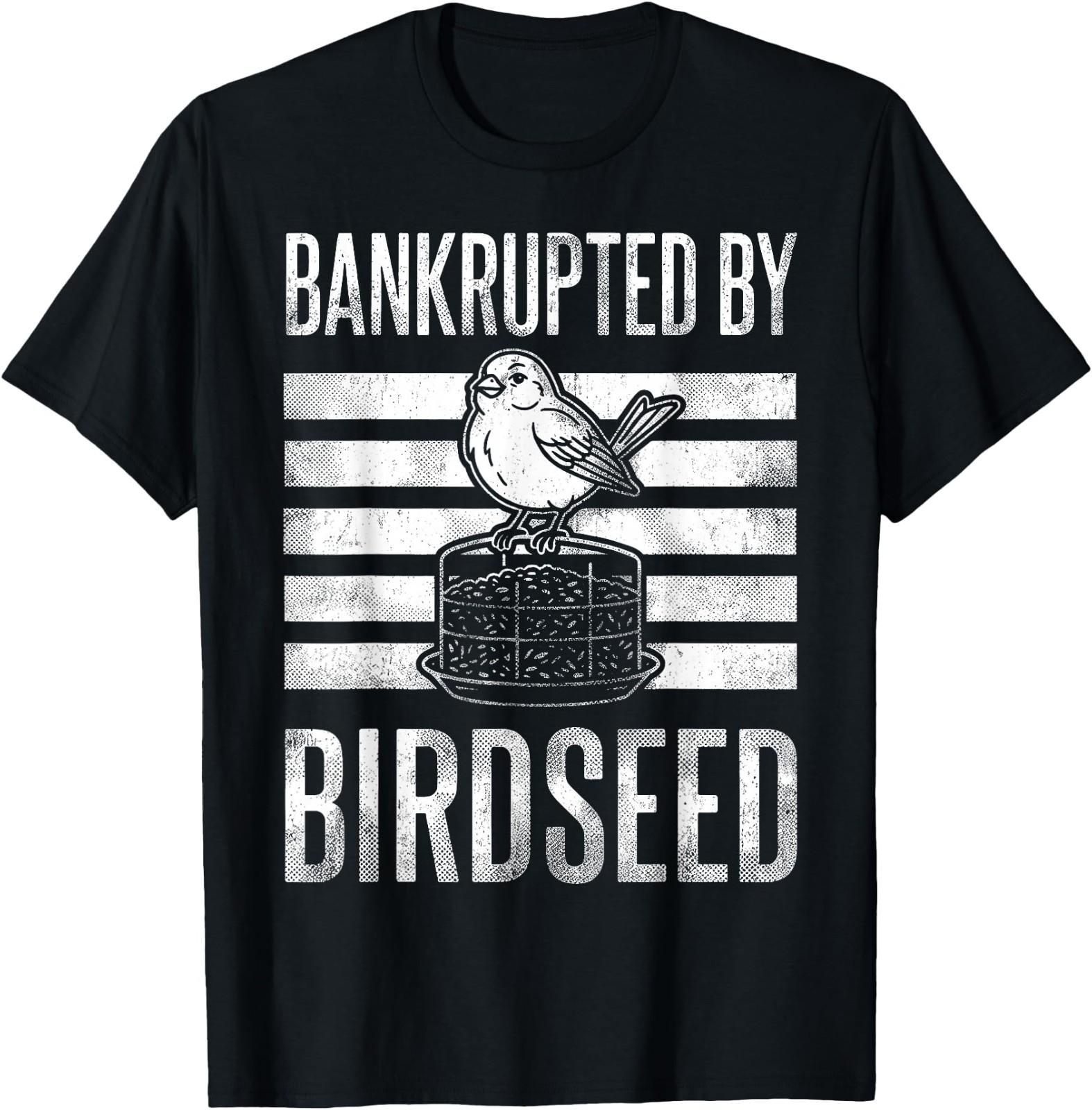 Bankrupted By Birdseed Funny Bird Watching Lover T-Shirt XXXXL