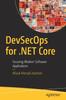The DevSecOps for .NET Core : Securing Modern Software Applications Book
