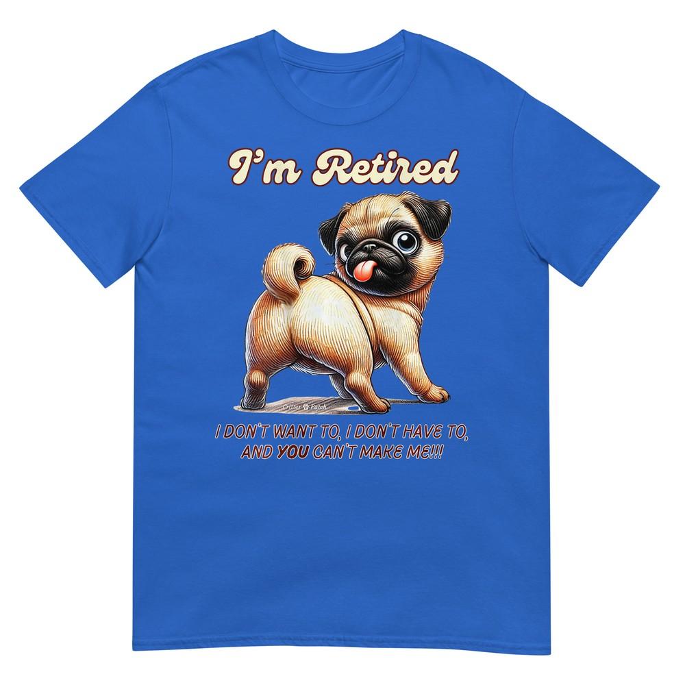 Im Retired Pug Dont Want To Dont Have To Cant Make Me Tshirt