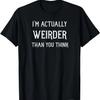 I'm Actually Weirder Than You Think Funny Goth and Gothic T-Shirt