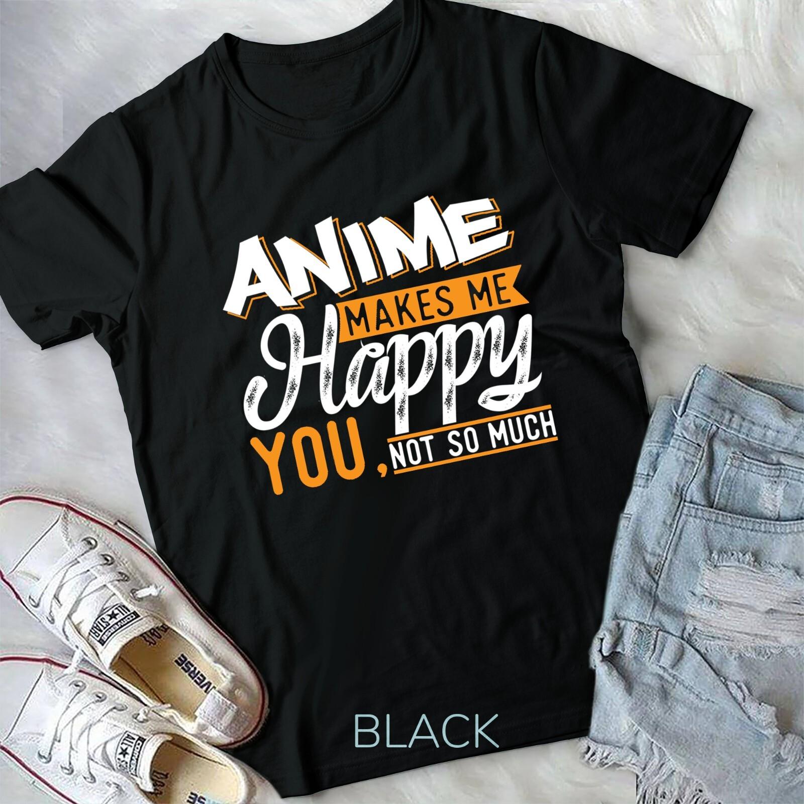 Anime Makes Me Happy You Not So Much Unisex T-shirt XXXL