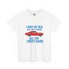 Vintage Car Tee, I May Be Old, But I Got To Drive, Classic Car Lover Shirt