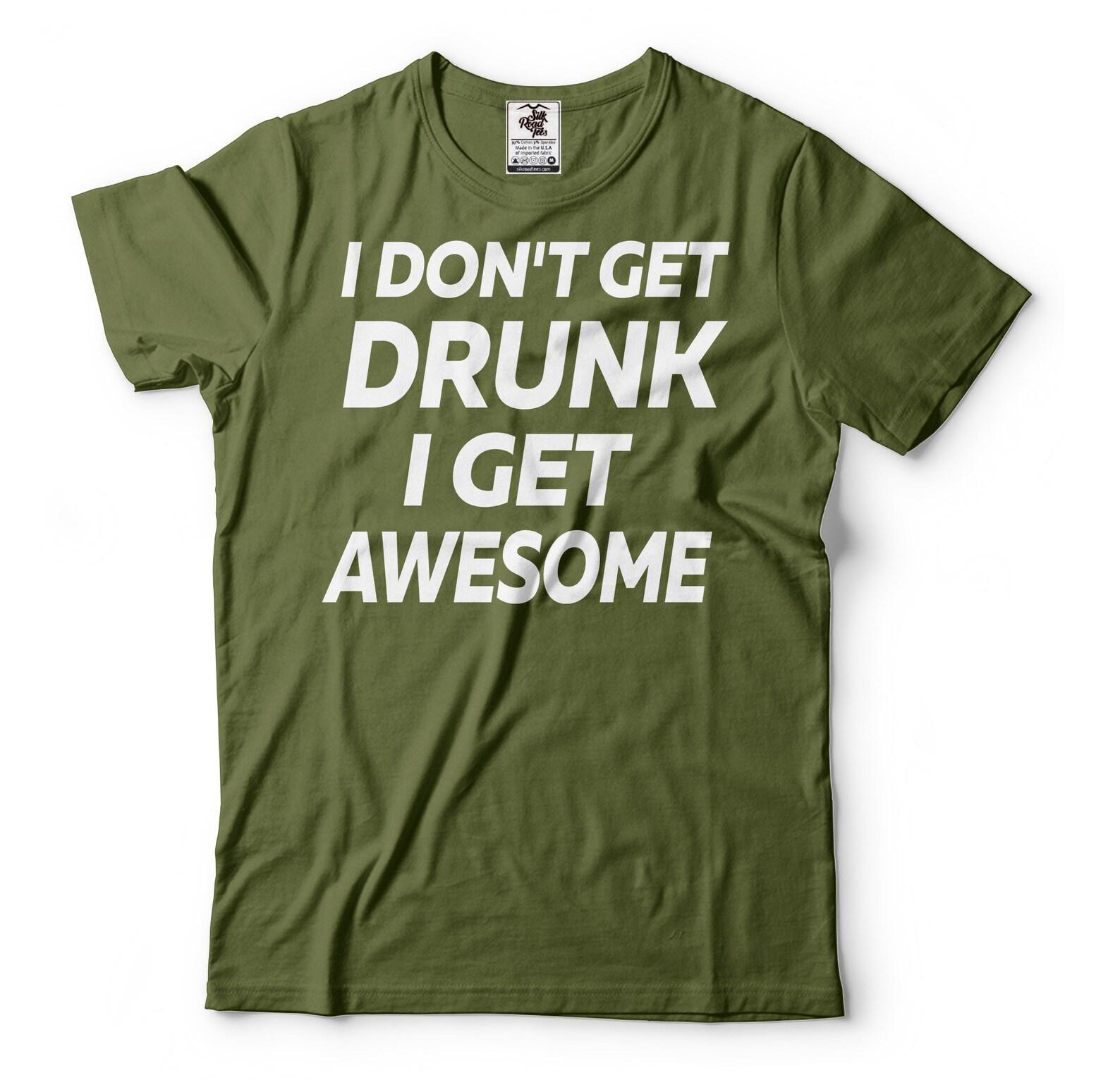 Mens I Don t Get Drunk I Get Awesome Shirt Funny Drinking Shirt Drinking Party Tee Getting Drunk Shirt Gift For Dad Fathers Day Drinking tee 4XL