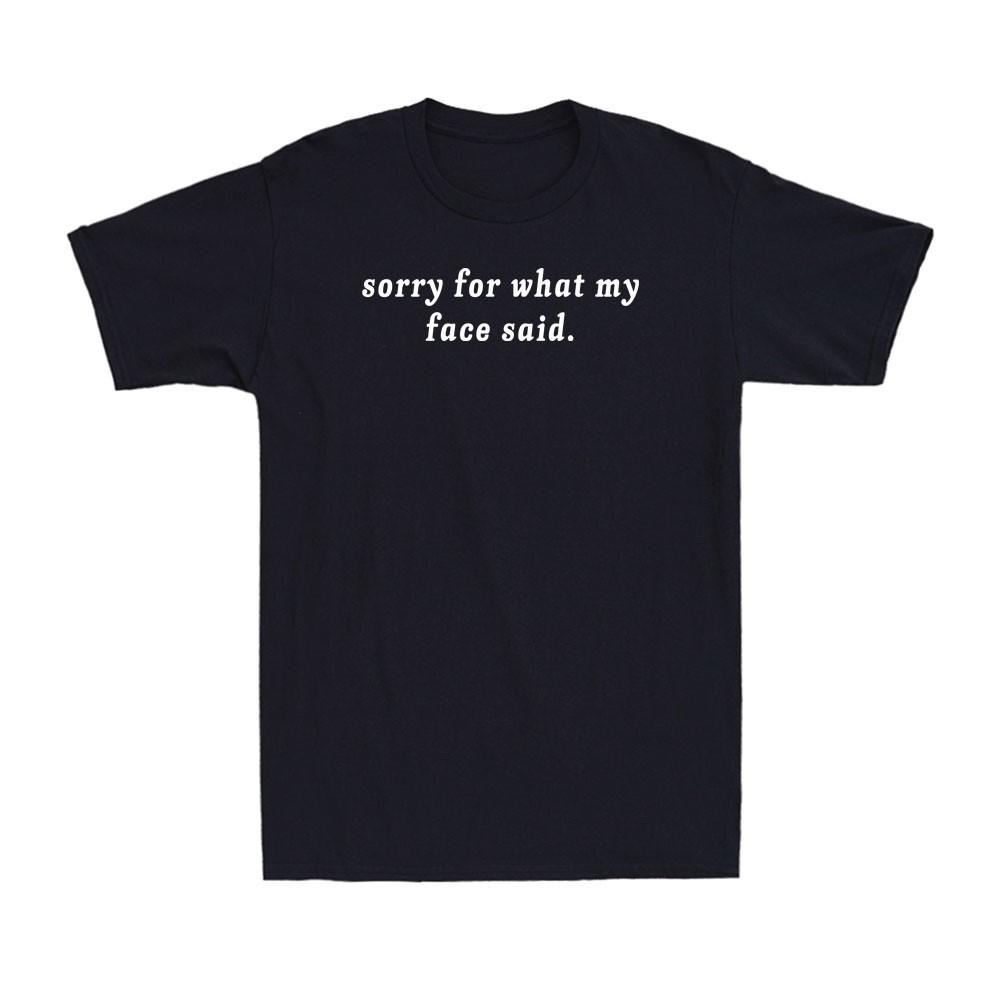 Sorry for What My face Said Funny Sarcastic Saying Joke Men s T-Shirt XXXXL
