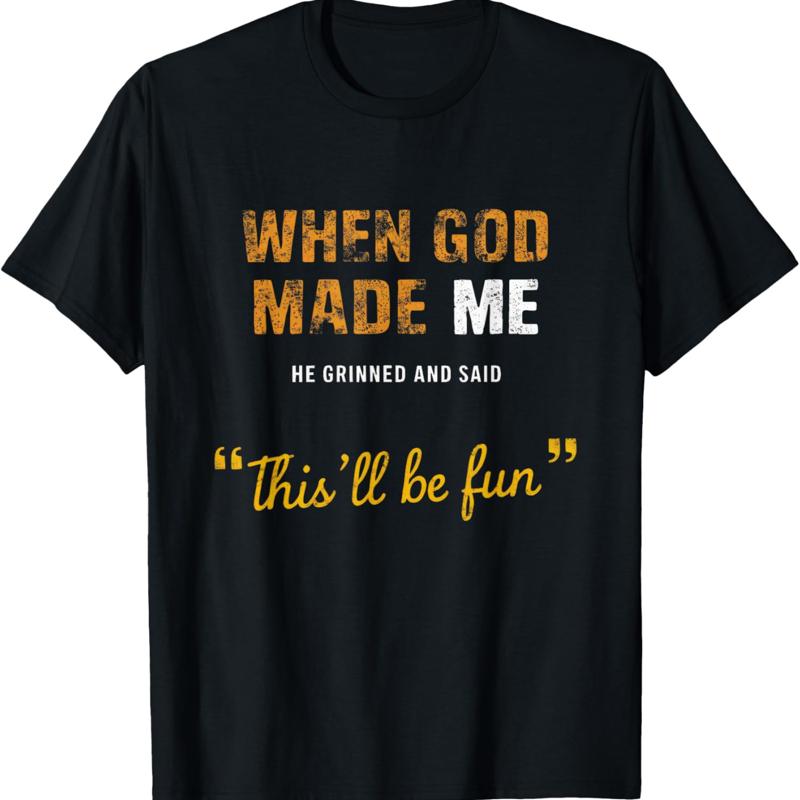 When God Made Me He Grinned And Said This Befun T Shirt