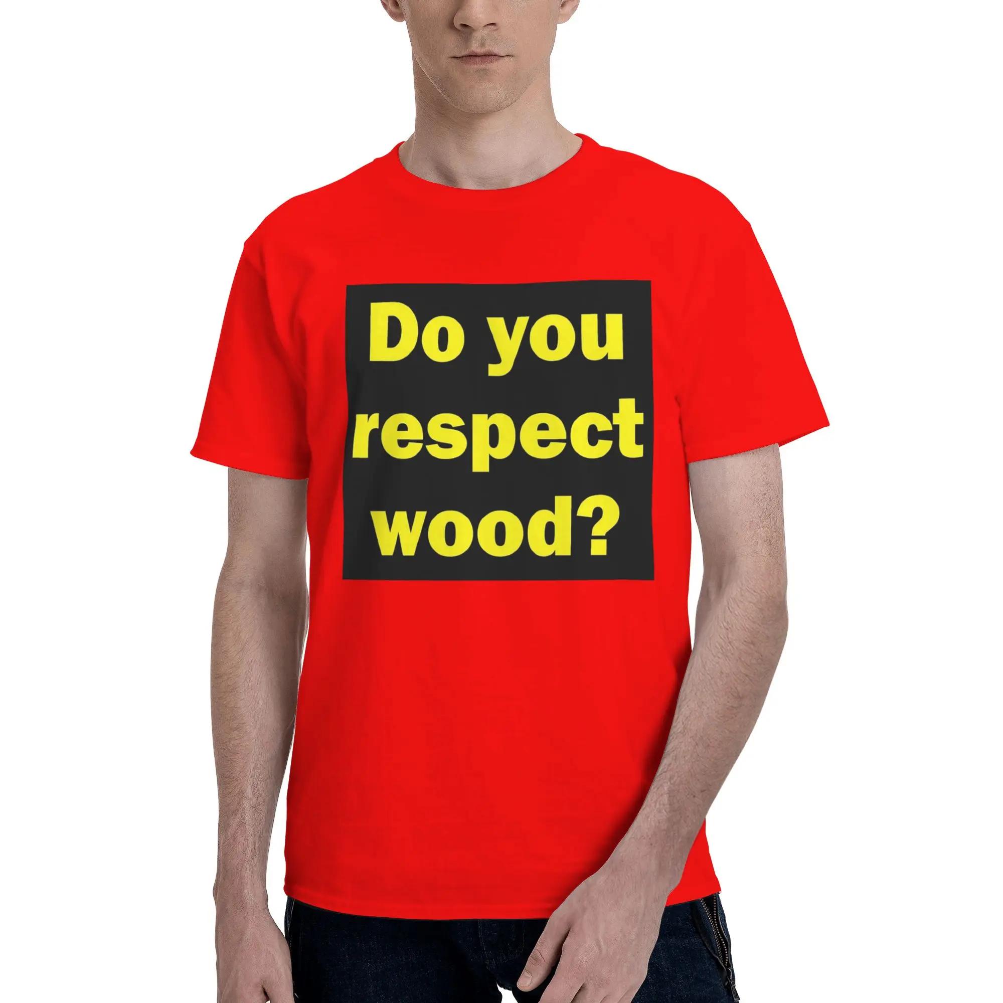 Do you respect wood Men TShirt Oversized T Shirts Mens Round Neck Cotton Tees Short Summer Male S