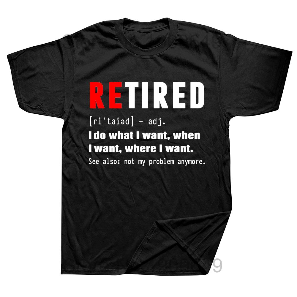 Retired The Ability To Do What I Want When I Want Retirement T-Shirt Cool Loose Tops Shirt Cotton Male Euro Size Top T-Shirts