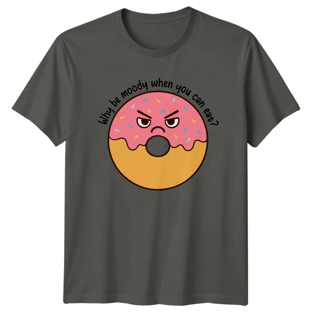 Why be moody when you can TShirt Donut Lover Food Humor Gift For Him And Her S