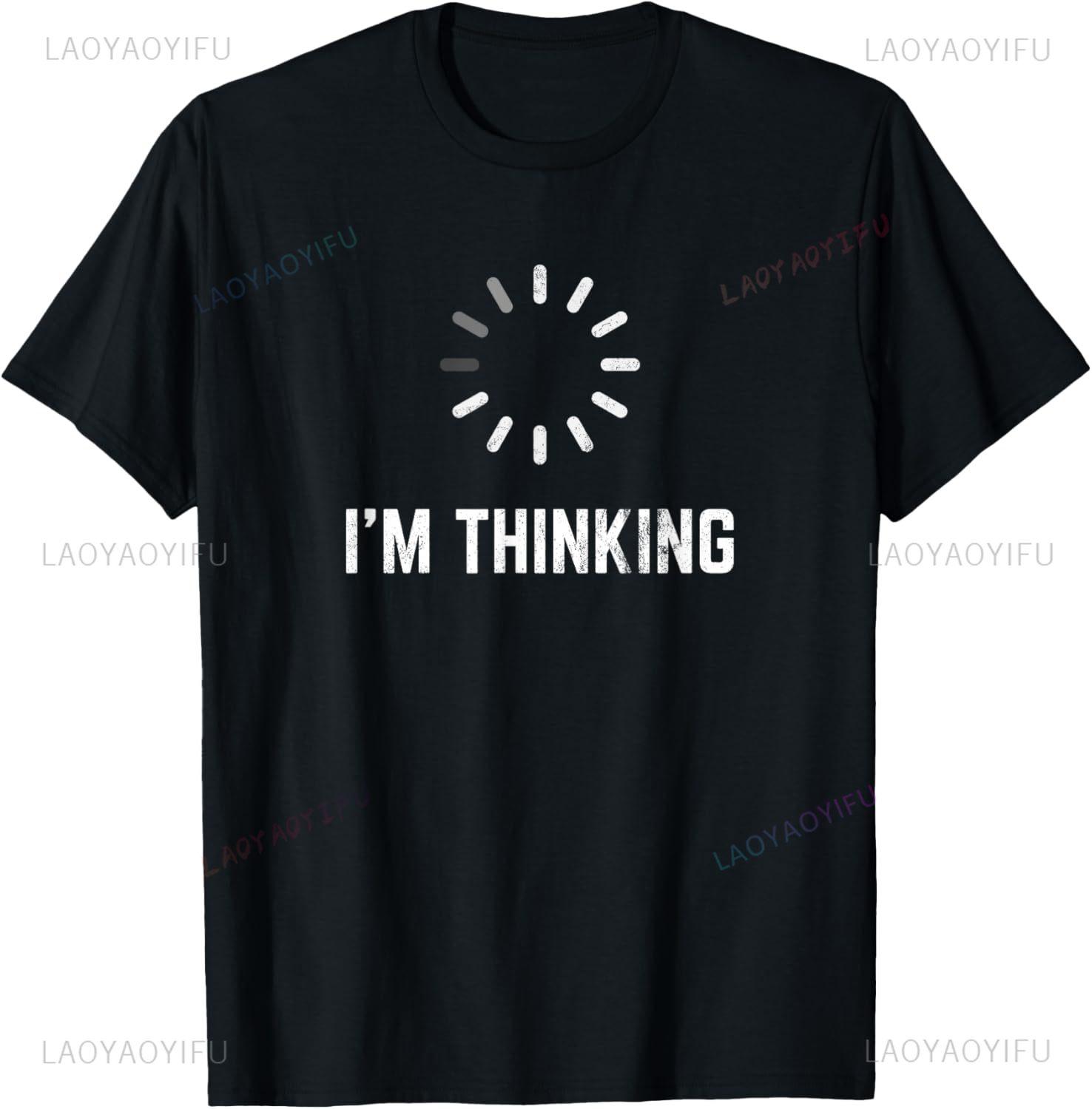 

I m Thinking for Geeks Nerds Programmers Funny T-Shirt Custom Printed Graphic T Shirts Unisex Summer Streetwear Tops 4XL